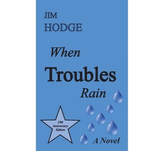 When Troubles Rain - by  Jim Hodge (Hardcover) - 1 of 1