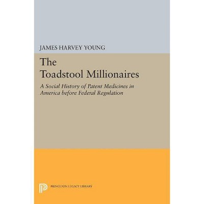 The Toadstool Millionaires - (Princeton Legacy Library) by  James Harvey Young (Paperback)