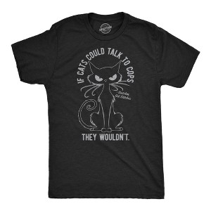 Mens Funny T Shirts If Cats Could Talk To Cops They Wouldnt Sarcastic Kitten Graphic Novelty Tee For Men - Crazy Dog Men's T Shirt - 1 of 4