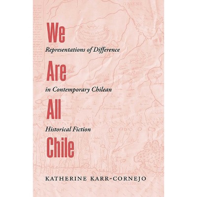 We Are All Chile - by  Katherine Karr-Cornejo (Paperback)