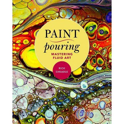 Paint Pouring - by  Rick Cheadle (Paperback)