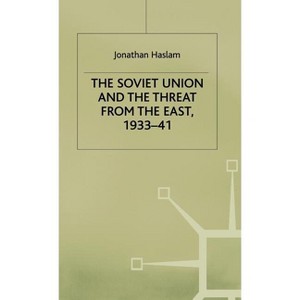 The Soviet Union and the Threat from the East, 1933-41 - (Studies in Soviet History and Society) by  Jonathan Haslam (Hardcover) - 1 of 1