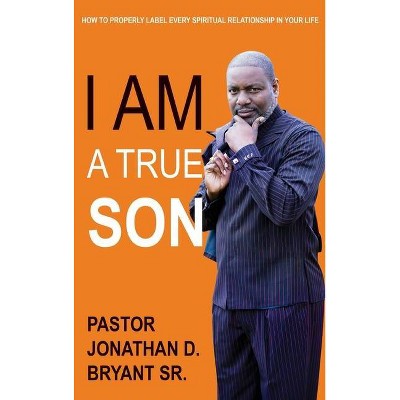 I Am A True Son - by  Jonathan D Bryant (Hardcover)