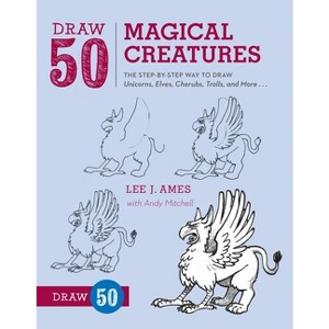 Draw 50 Magical Creatures - by  Lee J Ames & Andrew Mitchell (Paperback) - 1 of 1