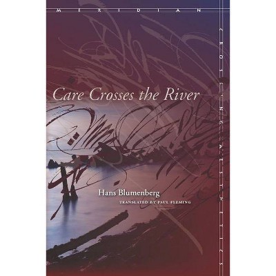 Care Crosses the River - (Meridian: Crossing Aesthetics) by  Hans Blumenberg (Paperback)