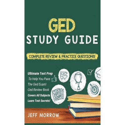 GED Study Guide! Practice Questions Edition & Complete Review Edition - by  Jeff Morrow (Hardcover)