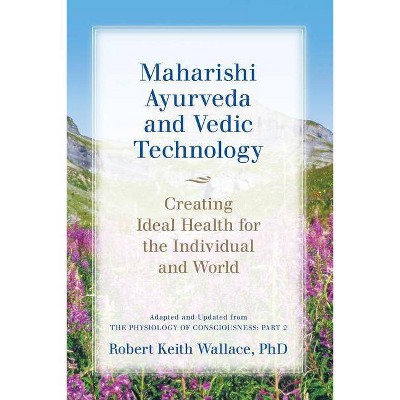 Maharishi Ayurveda and Vedic Technology - by  Robert Keith Wallace (Paperback)