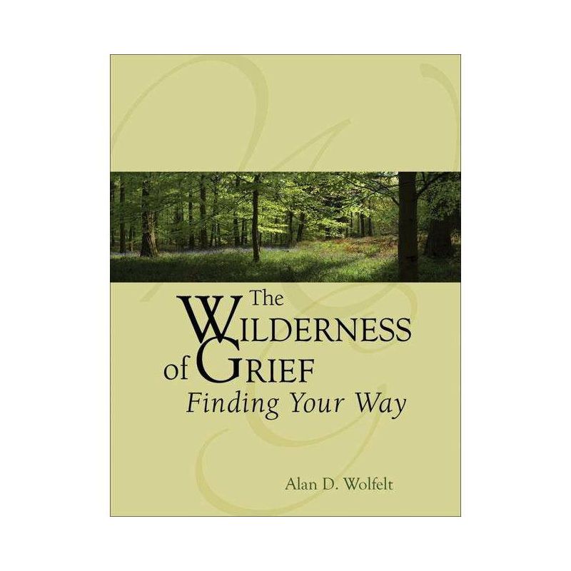 The Wilderness of Grief - (Understanding Your Grief) by  Alan D Wolfelt (Hardcover), 1 of 2