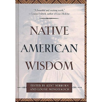 Native American Wisdom - (Classic Wisdom Collections) by  Louise Mengelkoch & Kent Nerburn (Hardcover)