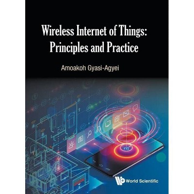 Wireless Internet of Things: Principles and Practice - by  Amoakoh Gyasi-Agyei (Hardcover)