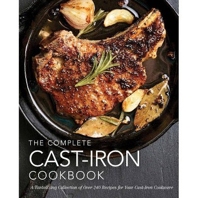 The Complete Cast Iron Cookbook - (Complete Cookbook Collection) by  The Coastal Kitchen (Hardcover)