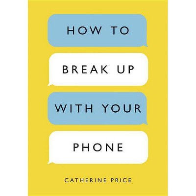 How to Break Up with Your Phone - by  Catherine Price (Paperback)
