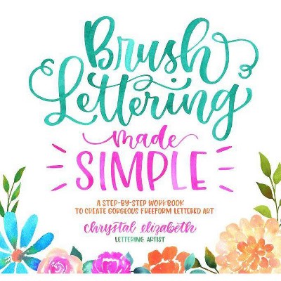 Brush Lettering Made Simple - by  Chrystal Elizabeth (Paperback)