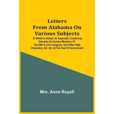 Letters From Alabama On Various Subjects - by  Anne Royall (Paperback)