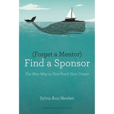 Forget a Mentor, Find a Sponsor - by  Sylvia Ann Hewlett (Paperback)