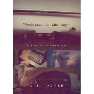 Weakness Is the Way - by  J I Packer (Paperback) - 1 of 1