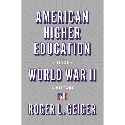 American Higher Education Since World War II - (William G. Bowen) by  Roger L Geiger (Paperback)