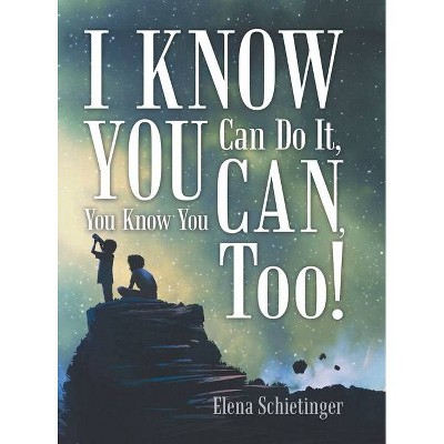 I Know You Can Do It, You Know You Can, Too! - by  Elena Schietinger (Hardcover)