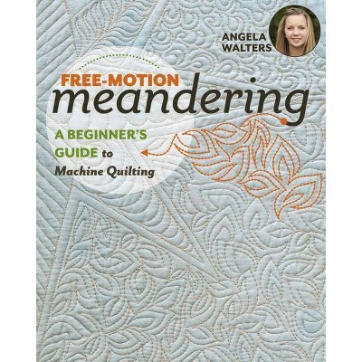 Free-Motion Meandering - by  Angela Walters (Paperback)