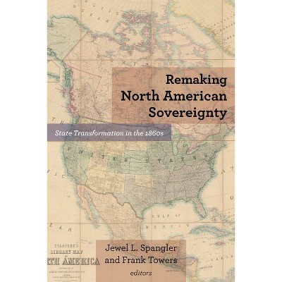 Remaking North American Sovereignty - (Reconstructing America) by  Jewel L Spangler & Frank Towers & Andrew L Slap (Paperback)