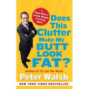 Does This Clutter Make My Butt Look Fat? - by  Peter Walsh (Paperback) - 1 of 1