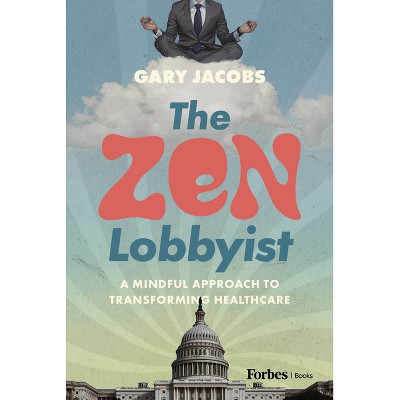 The Zen Lobbyist - by  Gary Jacobs (Hardcover)