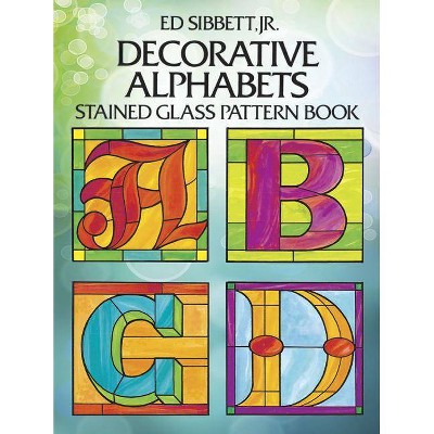 Decorative Alphabets Stained Glass Pattern Book - (Dover Stained Glass Instruction) by  Ed Sibbett (Paperback)