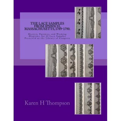 The Lace Samples from Ipswich, Massachusetts, 1789-1790 - by  Karen H Thompson (Paperback)