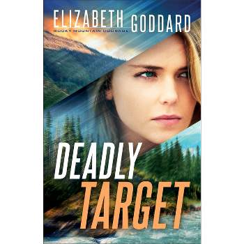 Deadly Target - (Rocky Mountain Courage) by Elizabeth Goddard