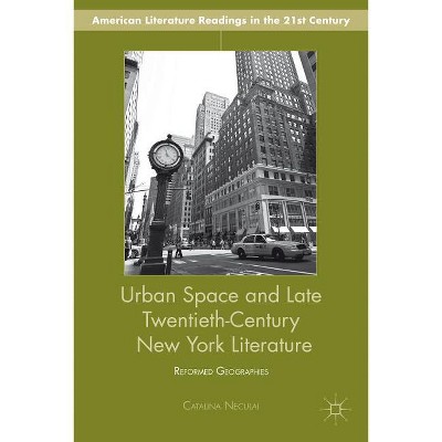 Urban Space and Late Twentieth-Century New York Literature - (American Literature Readings in the 21st Century) by  C Neculai (Hardcover)