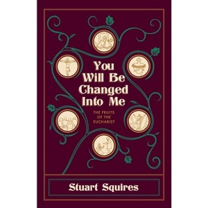 You Will Be Changed Into Me - by  Stuart Squires (Paperback) - 1 of 1