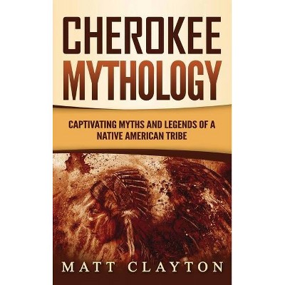 Cherokee Mythology - by  Matt Clayton (Hardcover)