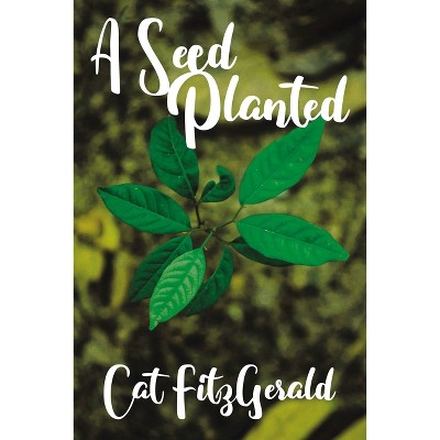 A Seed Planted - by  Cat Fitzgerald (Paperback)