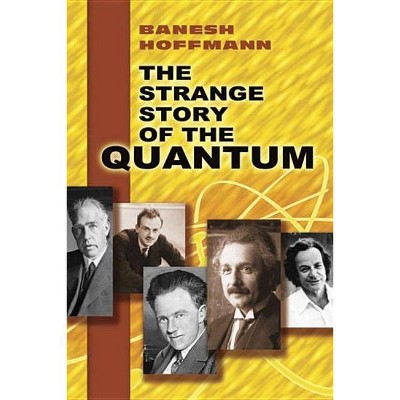 The Strange Story of the Quantum - by  Banesh Hoffmann (Paperback)