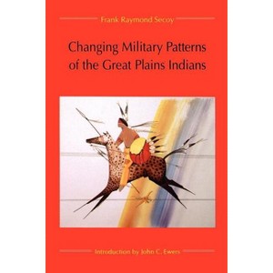 Changing Military Patterns of the Great Plains Indians - by  Frank Raymond Secoy (Paperback) - 1 of 1
