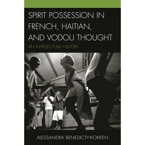 Spirit Possession in French, Haitian, and Vodou Thought - by  Alessandra Benedicty-Kokken (Hardcover) - 1 of 1