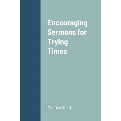 Encouraging Sermons for Trying Times - by  Maurice Smith (Paperback)