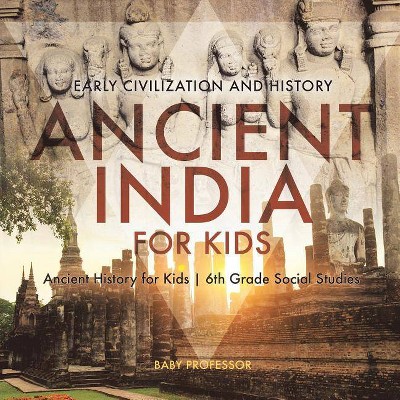 Ancient India for Kids - Early Civilization and History Ancient History for Kids 6th Grade Social Studies - by  Baby Professor (Paperback)