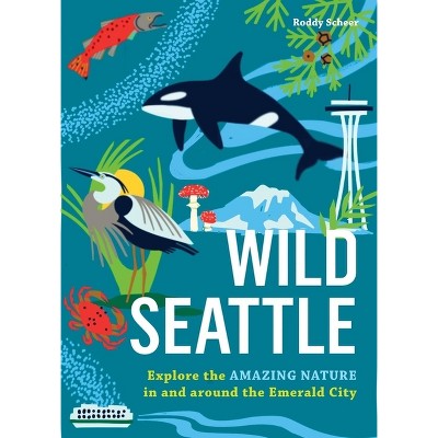 Wild Seattle - by  Roddy Scheer (Paperback)