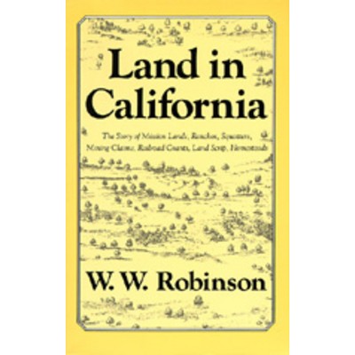 Land in California - (Story of Mission Lands, Ranchos, Squatters, Mining Claims, R) by  W W Robinson (Paperback)