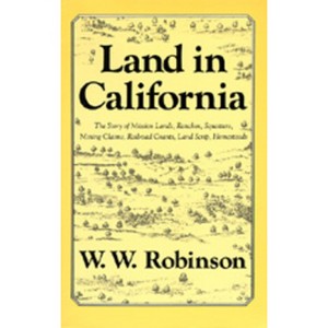 Land in California - (Story of Mission Lands, Ranchos, Squatters, Mining Claims, R) by  W W Robinson (Paperback) - 1 of 1