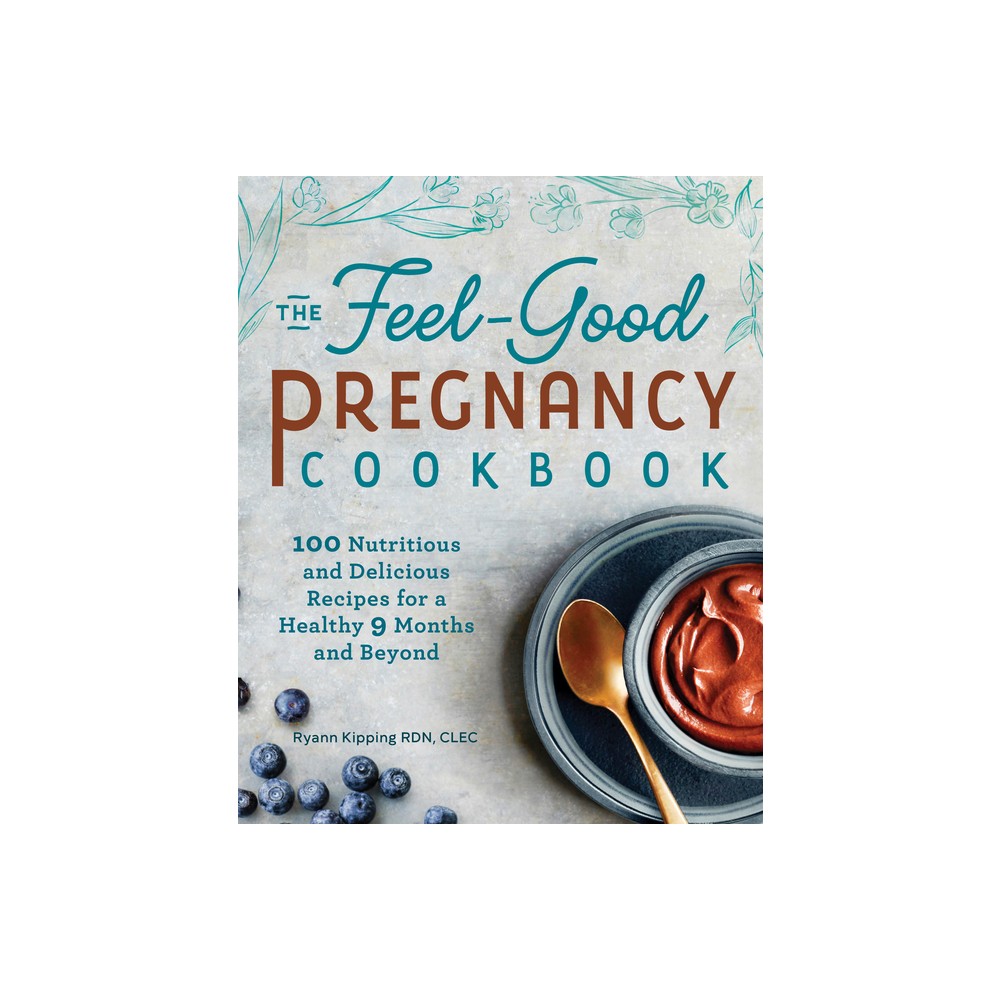 The Feel-Good Pregnancy Cookbook - by Ryann Kipping (Paperback)