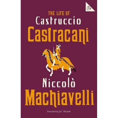 The Life of Castruccio Castracani - (Alma Classics 101 Pages) by  Niccolo Machiavelli (Paperback)