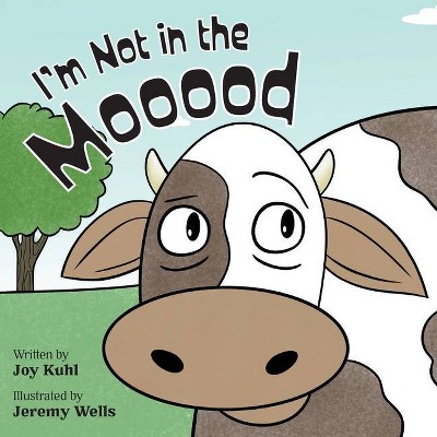 I'm Not in the Mooood - by  Joy Kuhl (Paperback)