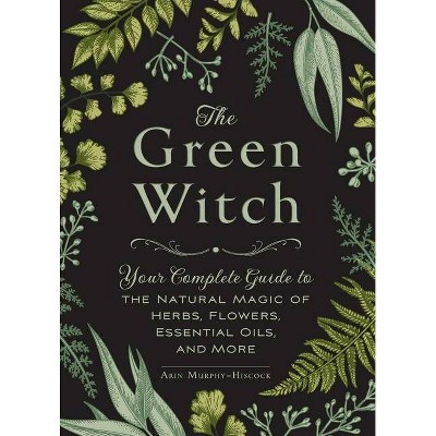 The Green Witch - by Arin Murphy-Hiscock (Hardcover)