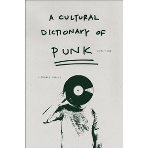 A Cultural Dictionary of Punk - by  Nicholas Rombes (Paperback) - 1 of 1