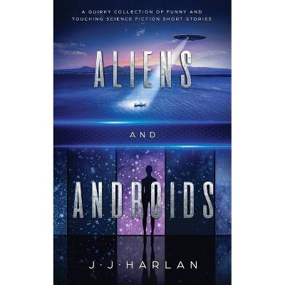 Aliens and Androids - by  J J Harlan (Paperback)