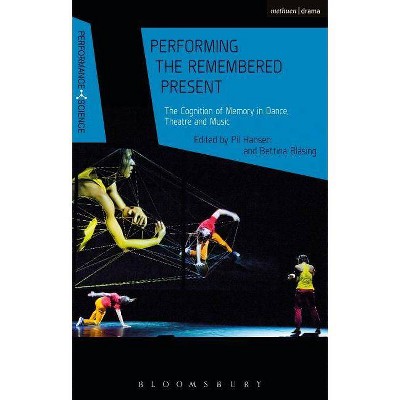 Performing the Remembered Present - (Performance and Science: Interdisciplinary Dialogues) by  Pil Hansen & Bettina Bläsing & John Lutterbie