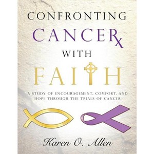 Confronting Cancer with Faith - by  Karen O'Kelley Allen (Paperback) - 1 of 1