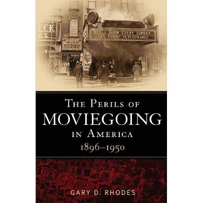 The Perils of Moviegoing in America - by  Gary D Rhodes (Paperback)